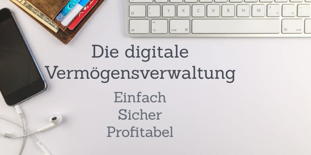 Die digitale Vermögensverwaltung - Geld einfach, sicher und profitabel anlegen