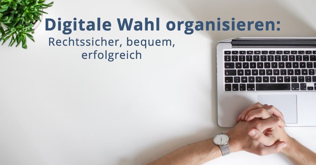 Digitale Wahl organisieren - rechtssicher, bequem, erfolgreich