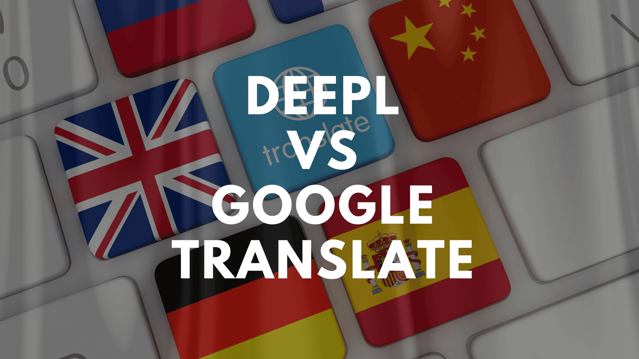 DeepL vs Google Translate: Übersetzungstools im Qualitäts-Check