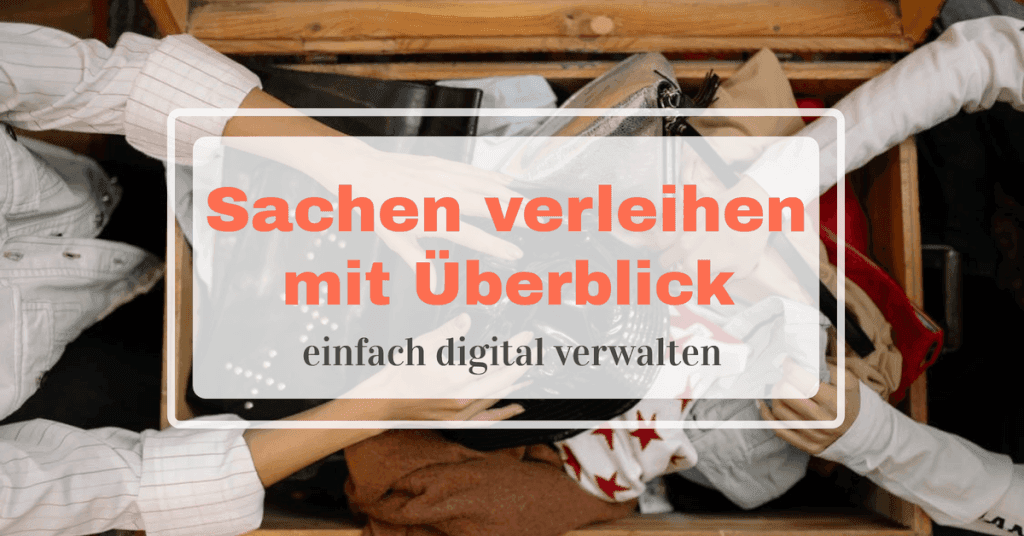 Sachen verleihen und dabei den Überblick behalten – so geht`s!