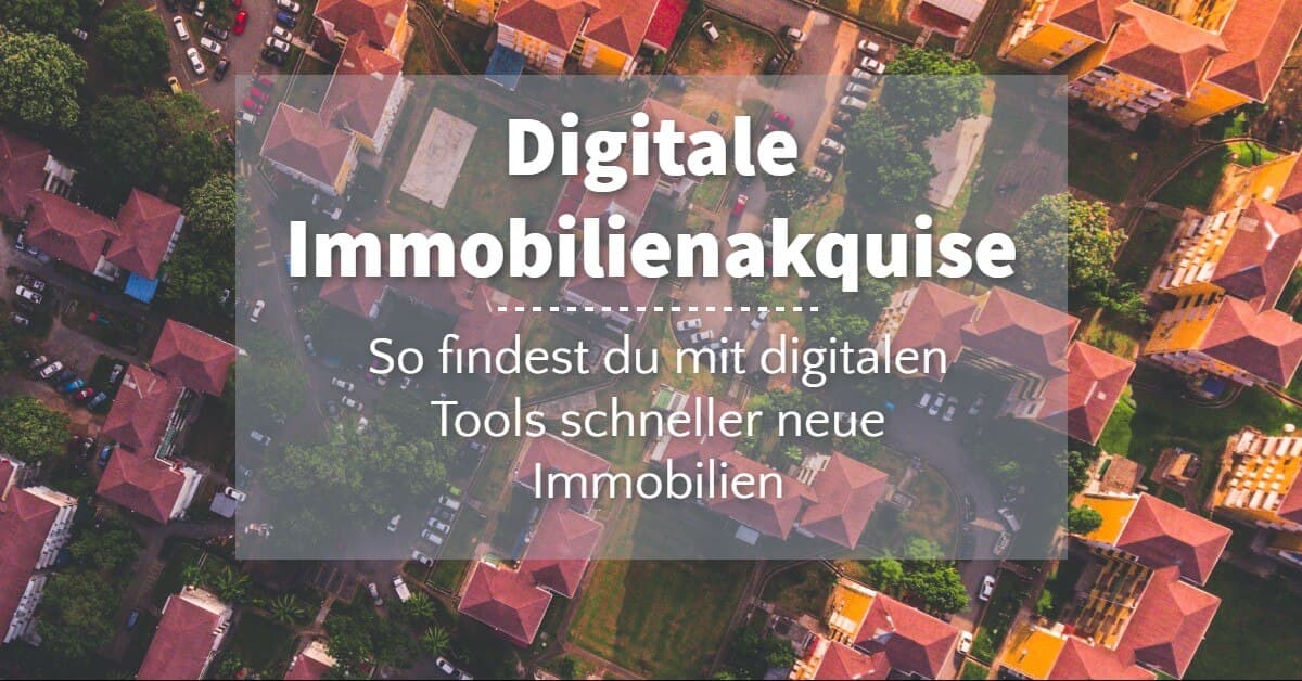 Digitale Immobilienakquise: Neue Objekte effizienter finden