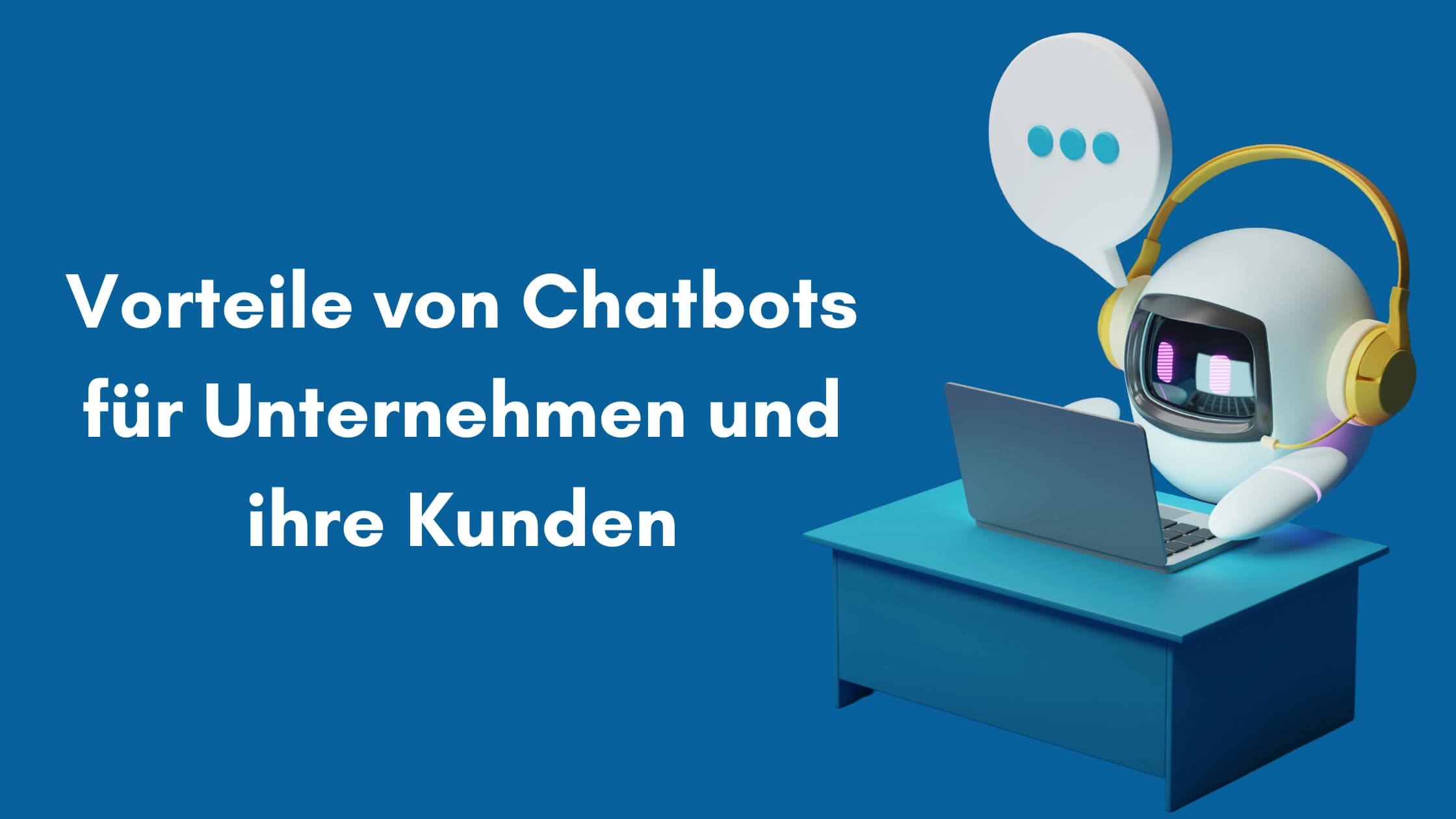 Vorteile von Chatbots für Unternehmen und Kunden