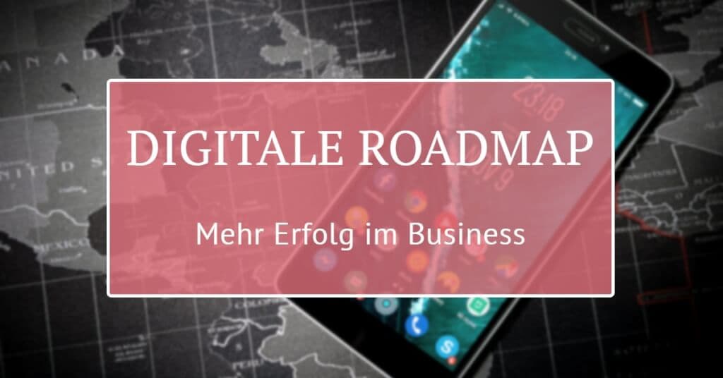 Die digitale Roadmap für mehr Erfolg im Business