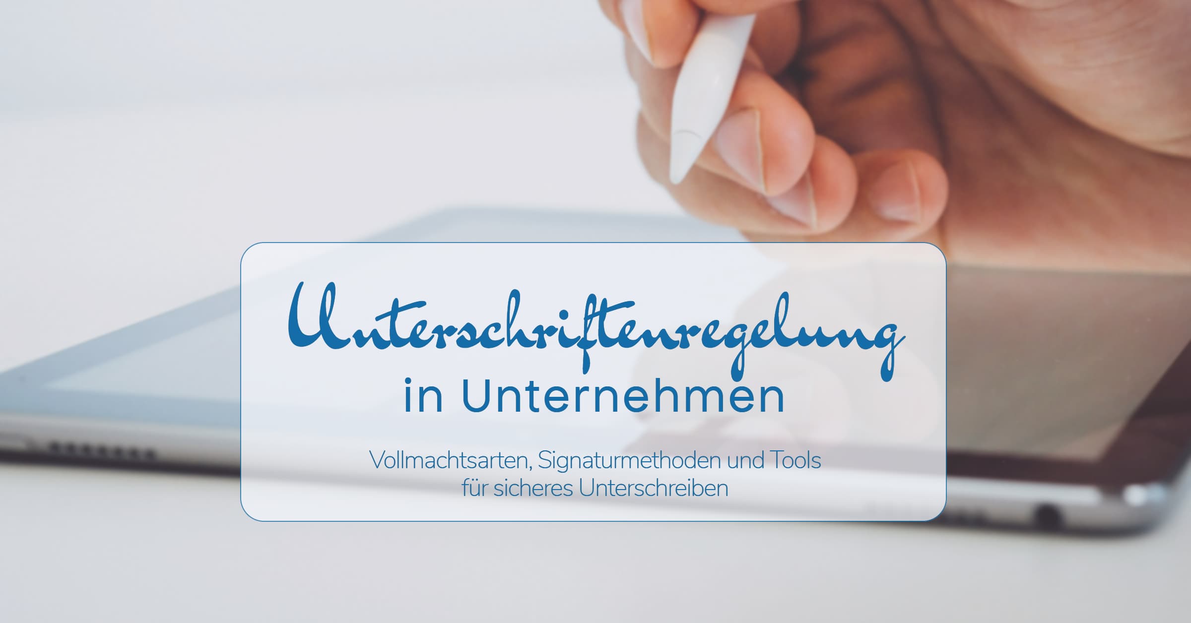 Unterschriftenregelung im Geschäftsverkehr: Wer darf unterschreiben?