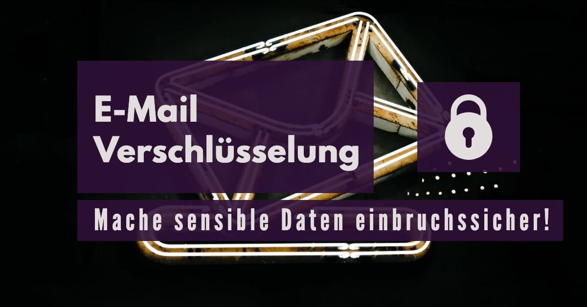 E-Mail Verschlüsselung: Mache sensible Daten einbruchssicher!