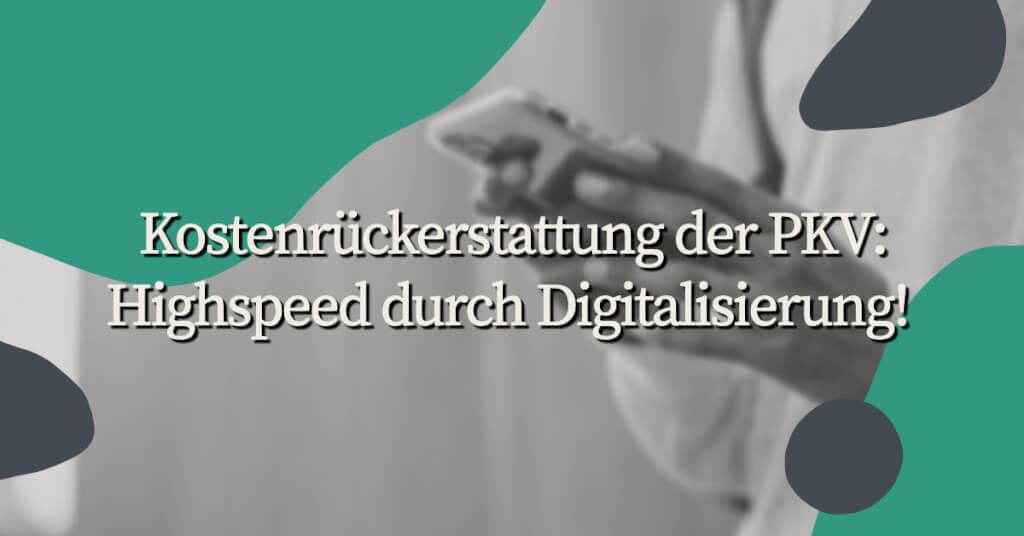 Die Dauer der Erstattung bei einer PKV – Highspeed durch Digitalisierung