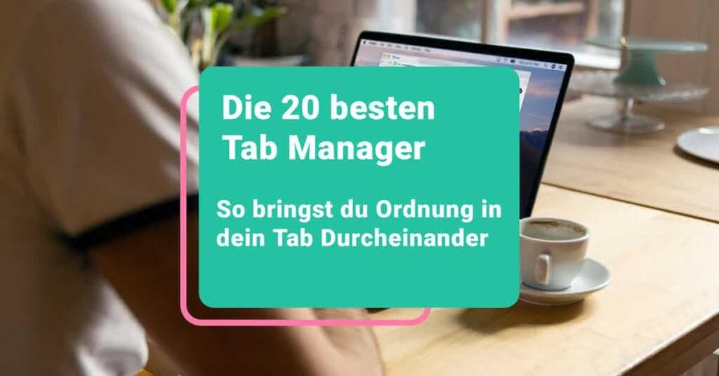 Die 20 besten Tab Manager - So bringst du Ordnung in dein Tab Durcheinander