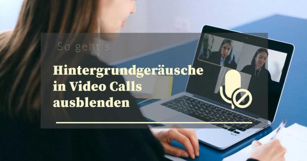 So kannst du in Video Calls und Aufnahmen nervige Hintergrundgeräusche unterdrücken