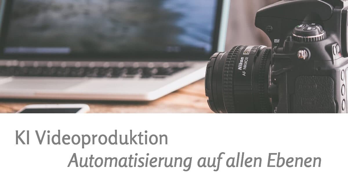 KI-Videoproduktion: Automatisierung auf allen Ebenen!