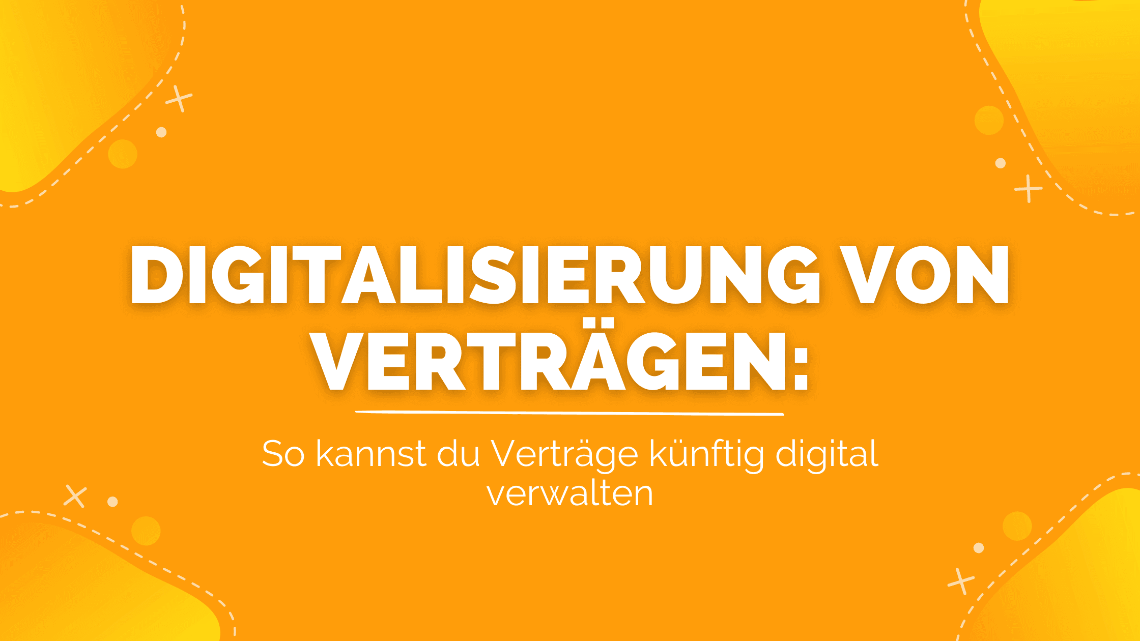 Digitalisierung von Verträgen: Effizienter verwalten