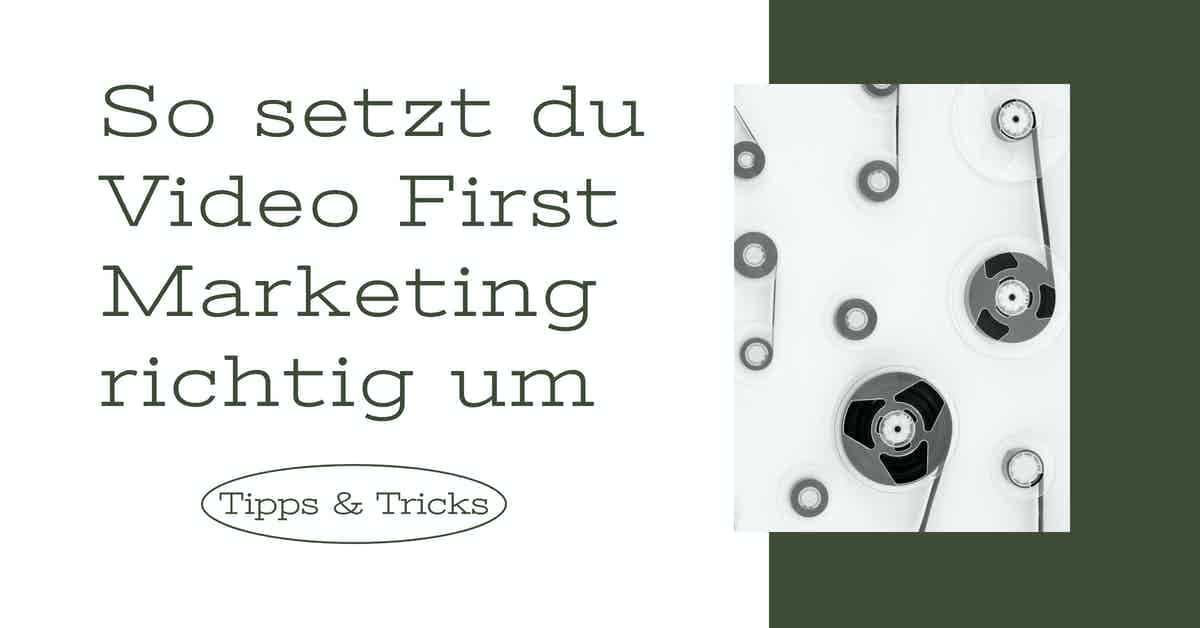 So setzt du Video First Marketing richtig um - Tipps und Tricks für die erfolgreiche Strategie
